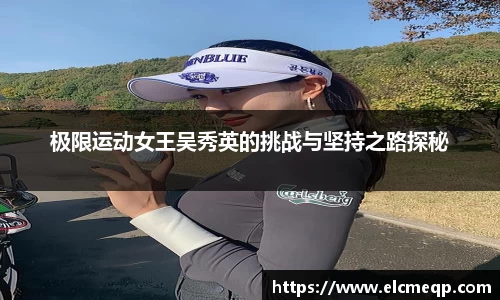 极限运动女王吴秀英的挑战与坚持之路探秘