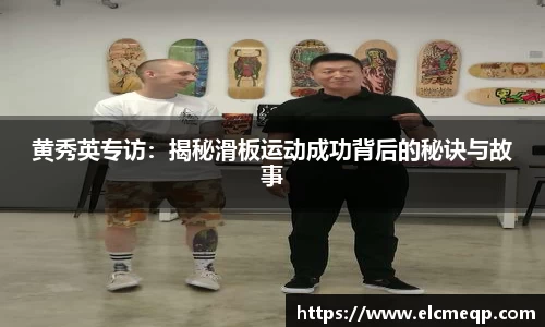 黄秀英专访：揭秘滑板运动成功背后的秘诀与故事